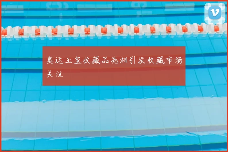 奥运玉玺收藏品亮相引发收藏市场关注