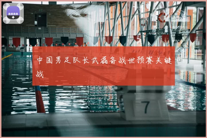 中国男足队长武磊备战世预赛关键战