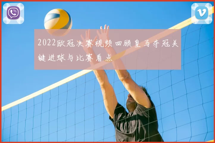 2022欧冠决赛视频回顾皇马夺冠关键进球与比赛看点