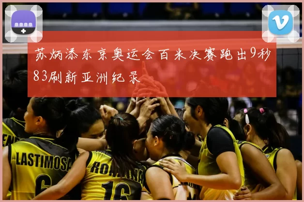 苏炳添东京奥运会百米决赛跑出9秒83刷新亚洲纪录