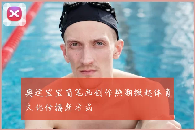 奥运宝宝简笔画创作热潮掀起体育文化传播新方式