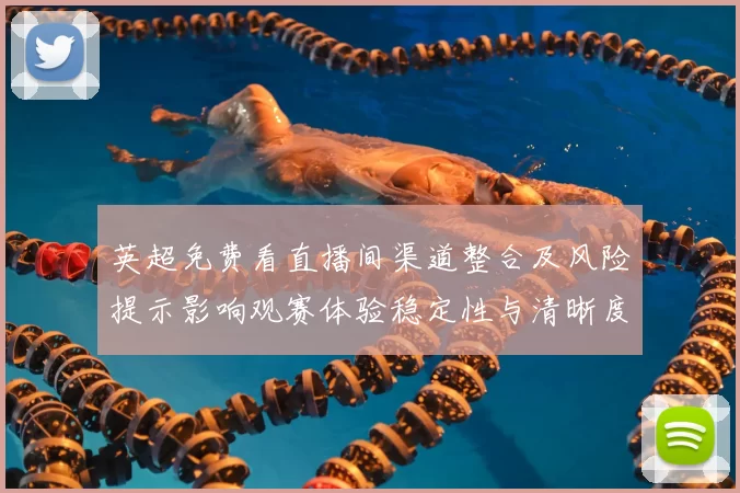 英超免费看直播间渠道整合及风险提示影响观赛体验稳定性与清晰度选择
